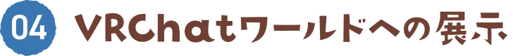 04 VRChatワールドへの展示